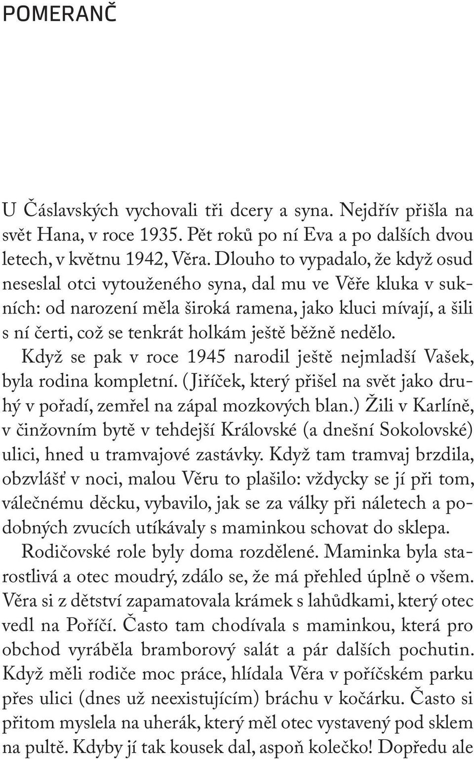 běžně nedělo. Když se pak v roce 1945 narodil ještě nejmladší Vašek, byla rodina kompletní. ( Jiříček, který přišel na svět jako druhý v pořadí, zemřel na zápal mozkových blan.