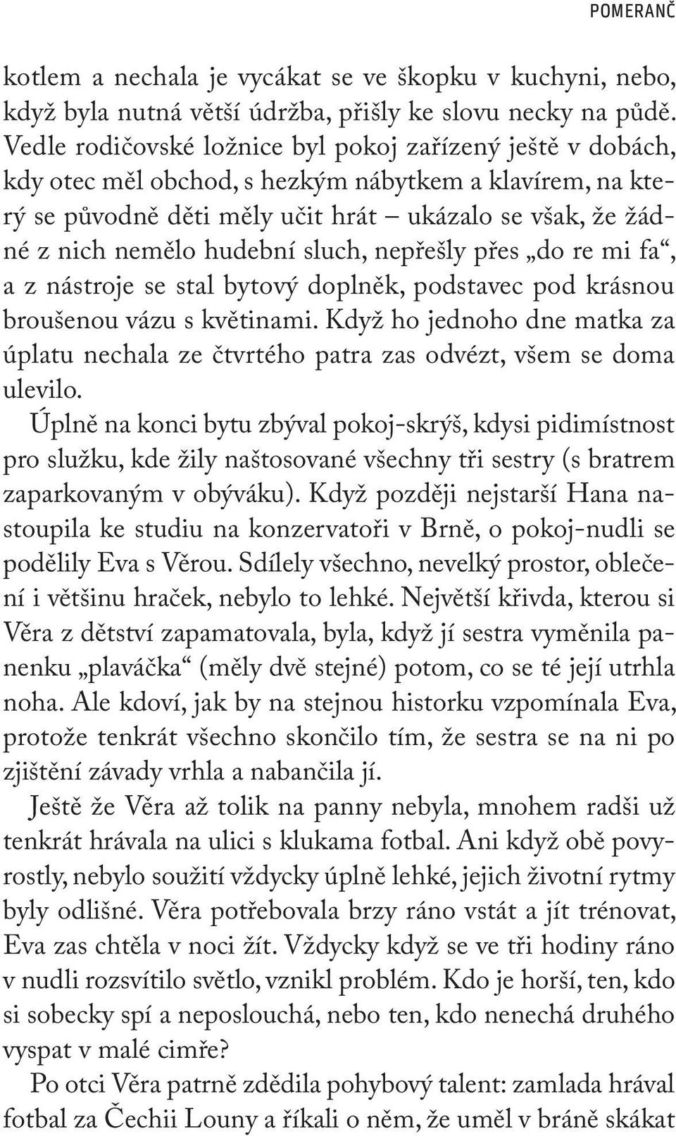 sluch, nepřešly přes do re mi fa, a z nástroje se stal bytový doplněk, podstavec pod krásnou broušenou vázu s květinami.