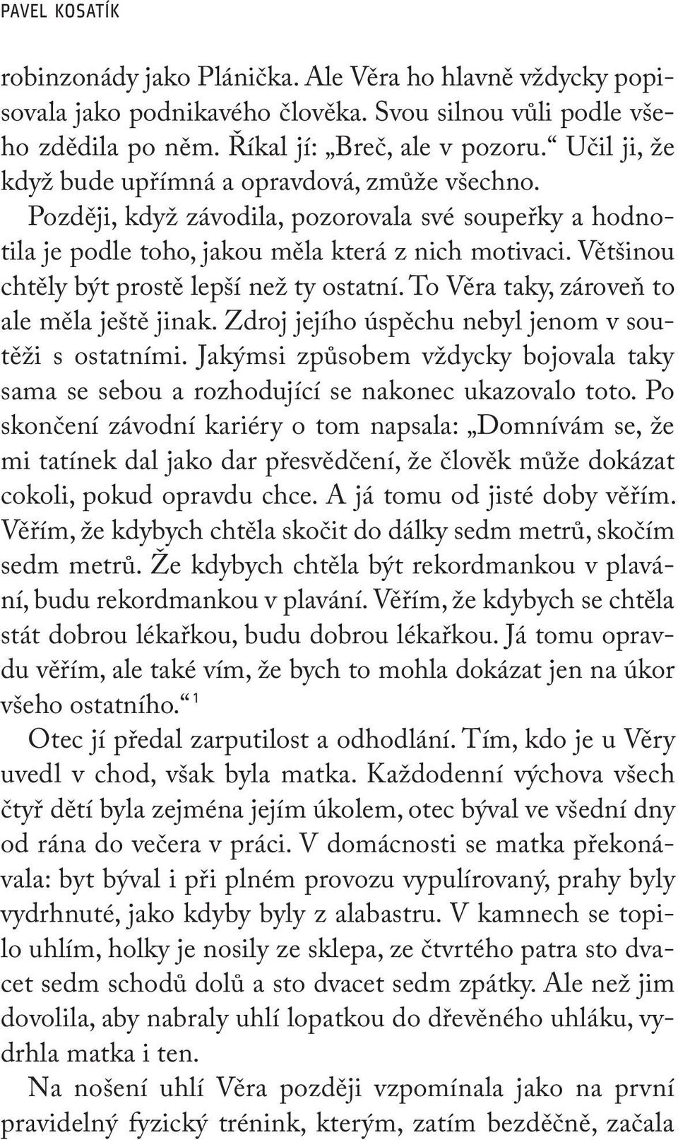 Většinou chtěly být prostě lepší než ty ostatní. To Věra taky, zároveň to ale měla ještě jinak. Zdroj jejího úspěchu nebyl jenom v soutěži s ostatními.