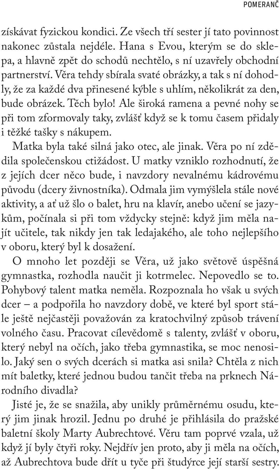 Věra tehdy sbírala svaté obrázky, a tak s ní dohodly, že za každé dva přinesené kýble s uhlím, několikrát za den, bude obrázek. Těch bylo!