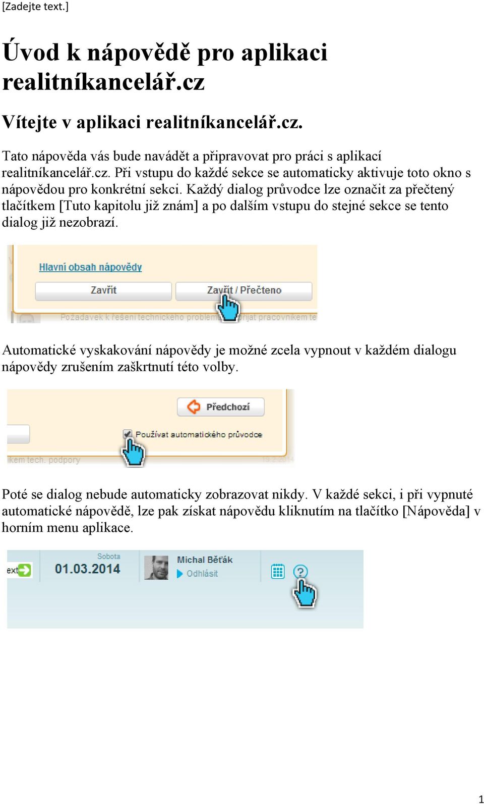 Automatické vyskakování nápovědy je možné zcela vypnout v každém dialogu nápovědy zrušením zaškrtnutí této volby. Poté se dialog nebude automaticky zobrazovat nikdy.