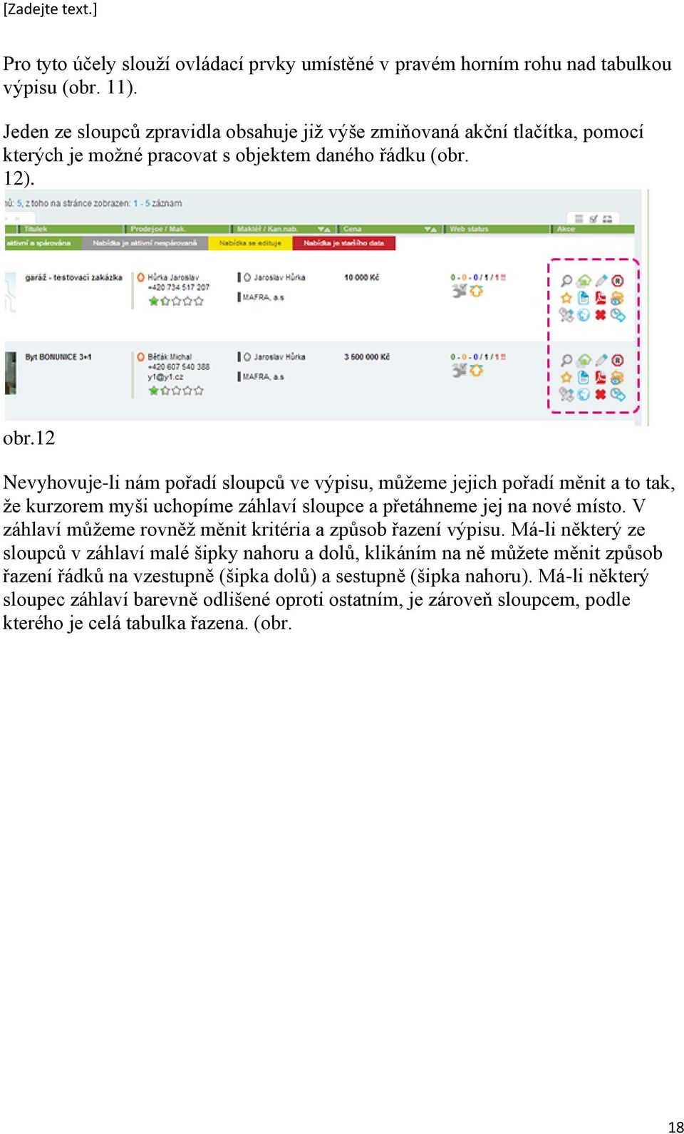 12 Nevyhovuje-li nám pořadí sloupců ve výpisu, můžeme jejich pořadí měnit a to tak, že kurzorem myši uchopíme záhlaví sloupce a přetáhneme jej na nové místo.