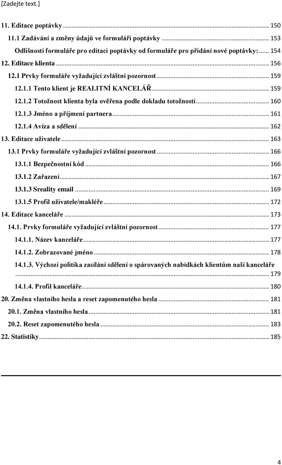 .. 161 12.1.4 Avíza a sdělení... 162 13. Editace uživatele... 163 13.1 Prvky formuláře vyžadující zvláštní pozornost... 166 13.1.1 Bezpečnostní kód... 166 13.1.2 Zařazení... 167 13.1.3 Sreality email.