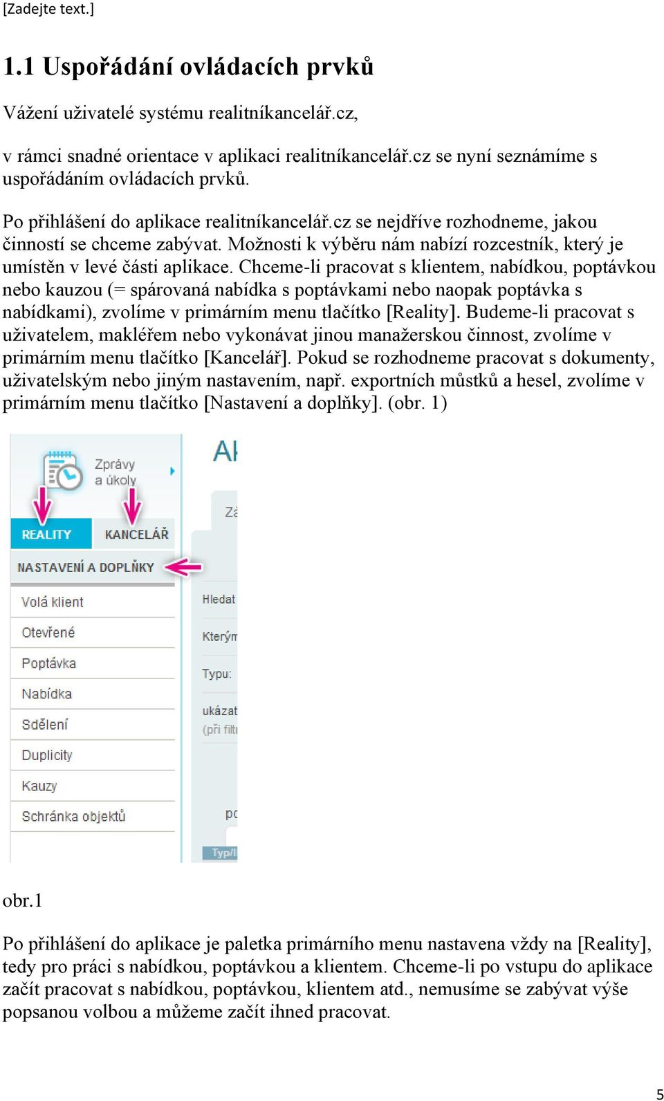 Chceme-li pracovat s klientem, nabídkou, poptávkou nebo kauzou (= spárovaná nabídka s poptávkami nebo naopak poptávka s nabídkami), zvolíme v primárním menu tlačítko [Reality].