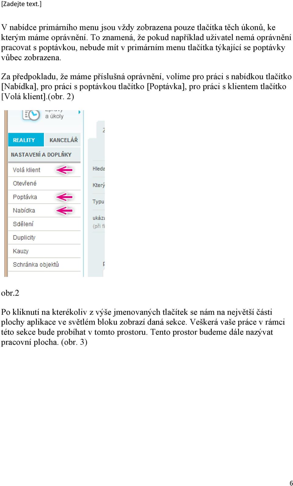 Za předpokladu, že máme příslušná oprávnění, volíme pro práci s nabídkou tlačítko [Nabídka], pro práci s poptávkou tlačítko [Poptávka], pro práci s klientem tlačítko [Volá