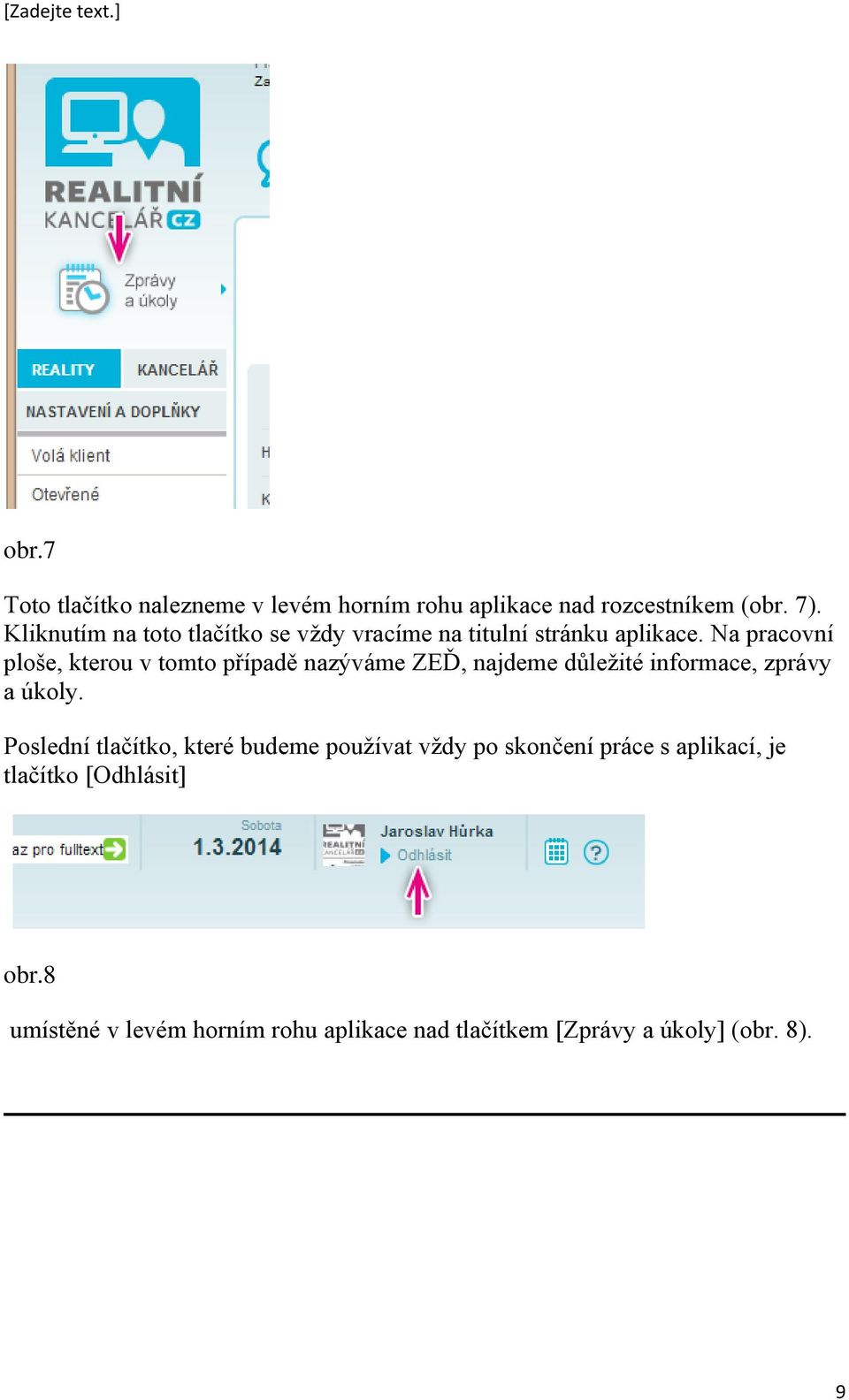 Na pracovní ploše, kterou v tomto případě nazýváme ZEĎ, najdeme důležité informace, zprávy a úkoly.