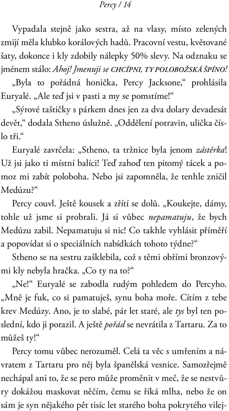 Sýrové taštičky s párkem dnes jen za dva dolary devadesát devět, dodala Stheno úslužně. Oddělení potravin, ulička číslo tři. Euryalé zavrčela: Stheno, ta tržnice byla jenom zástěrka!