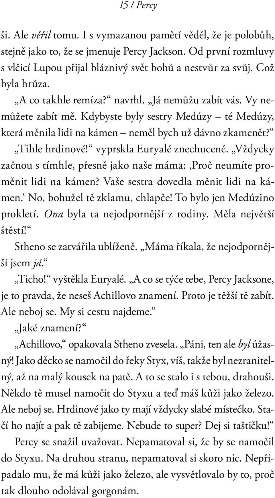 vyprskla Euryalé znechuceně. Vždycky začnou s tímhle, přesně jako naše máma: Proč neumíte proměnit lidi na kámen? Vaše sestra dovedla měnit lidi na kámen. No, bohužel tě zklamu, chlapče!