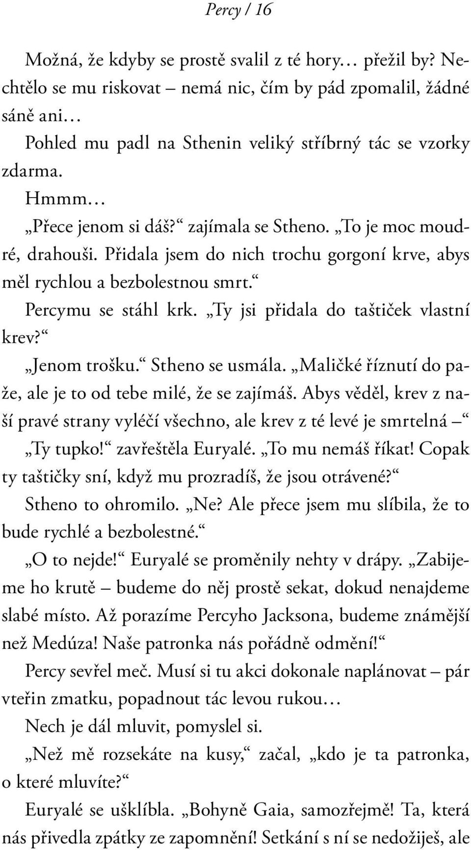 Ty jsi přidala do taštiček vlastní krev? Jenom trošku. Stheno se usmála. Maličké říznutí do paže, ale je to od tebe milé, že se zajímáš.