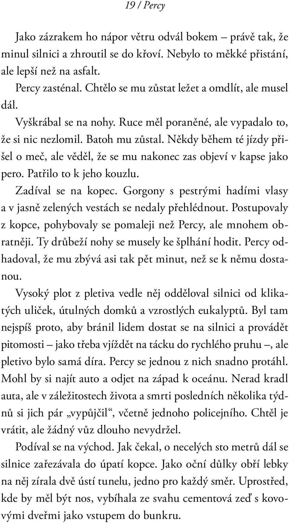 Někdy během té jízdy přišel o meč, ale věděl, že se mu nakonec zas objeví v kapse jako pero. Patřilo to k jeho kouzlu. Zadíval se na kopec.