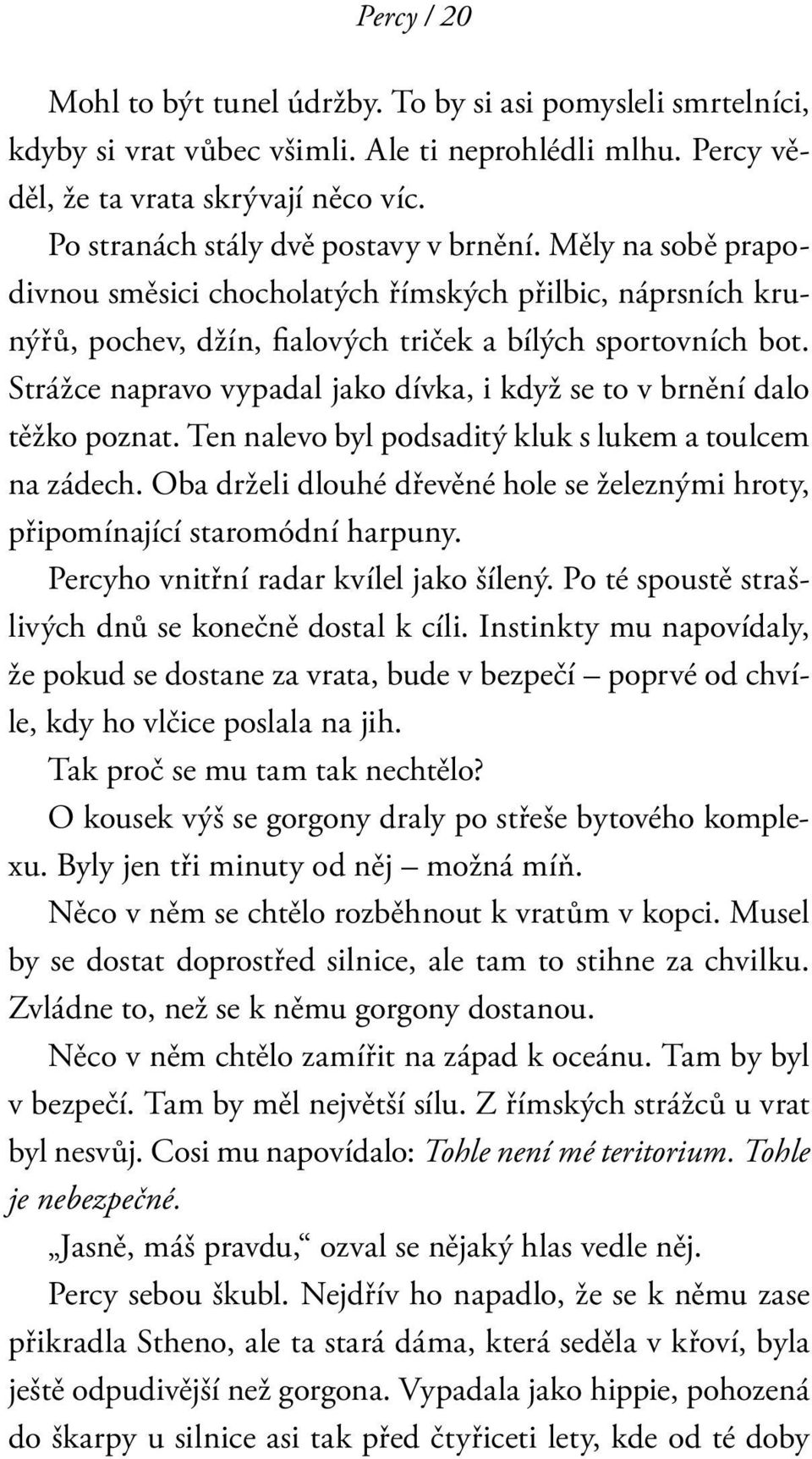 Strážce napravo vypadal jako dívka, i když se to v brnění dalo těžko poznat. Ten nalevo byl podsaditý kluk s lukem a toulcem na zádech.