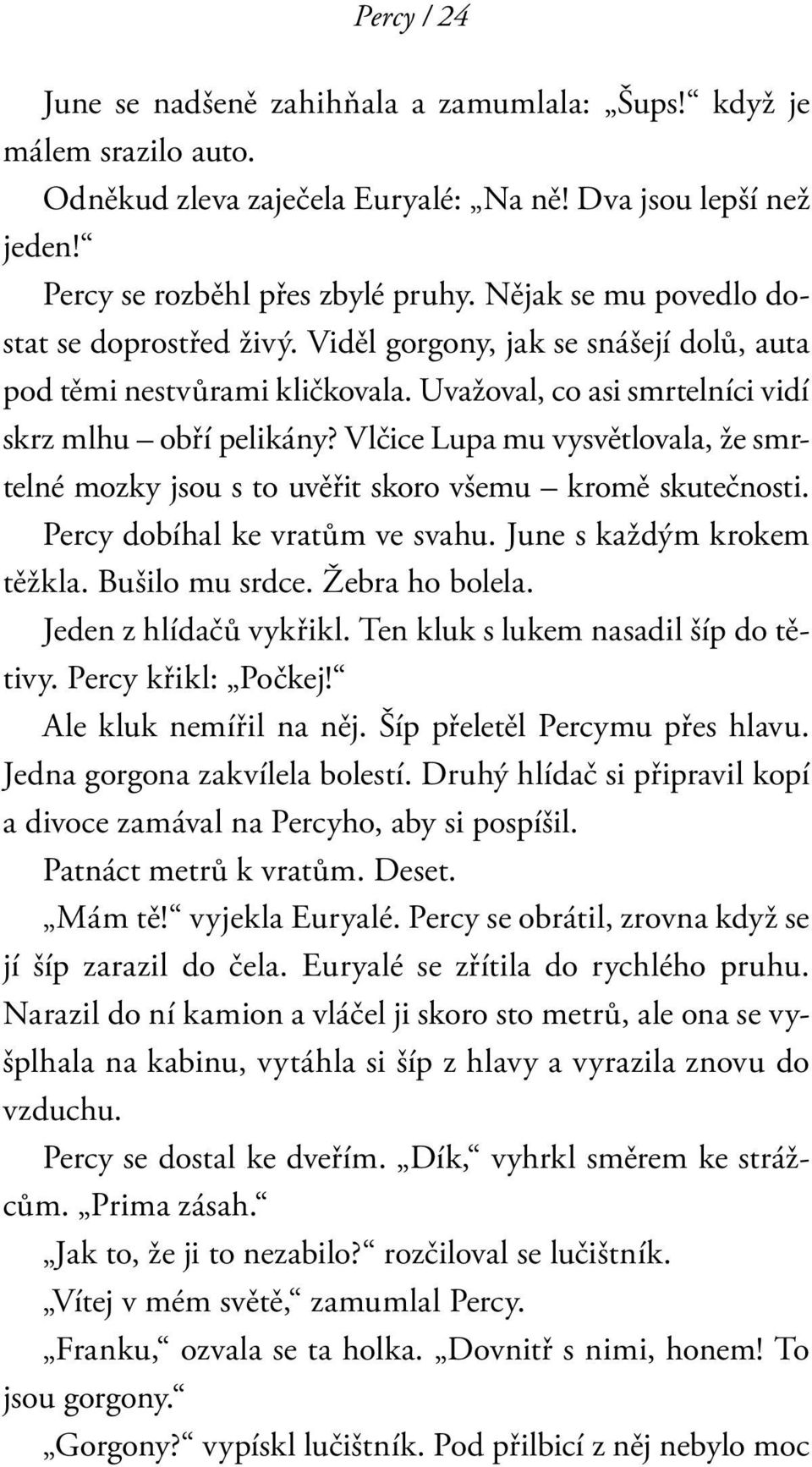 Vlčice Lupa mu vysvětlovala, že smrtelné mozky jsou s to uvěřit skoro všemu kromě skutečnosti. Percy dobíhal ke vratům ve svahu. June s každým krokem těžkla. Bušilo mu srdce. Žebra ho bolela.