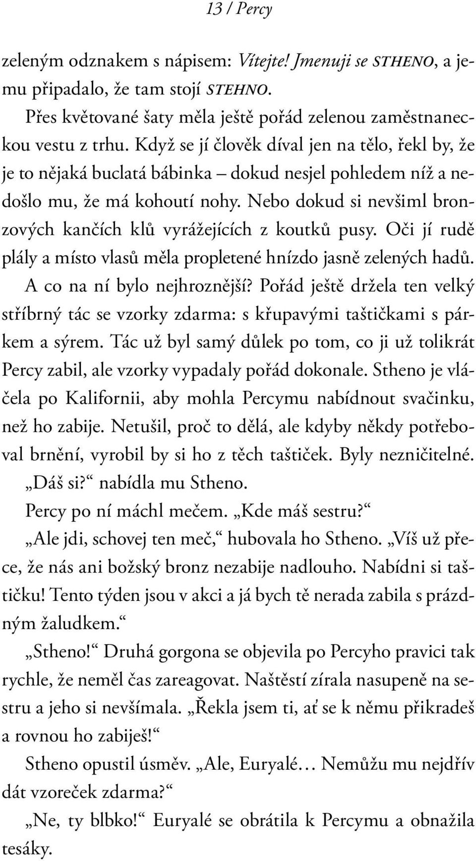 Nebo dokud si nevšiml bronzových kančích klů vyrážejících z koutků pusy. Oči jí rudě plály a místo vlasů měla propletené hnízdo jasně zelených hadů. A co na ní bylo nejhroznější?