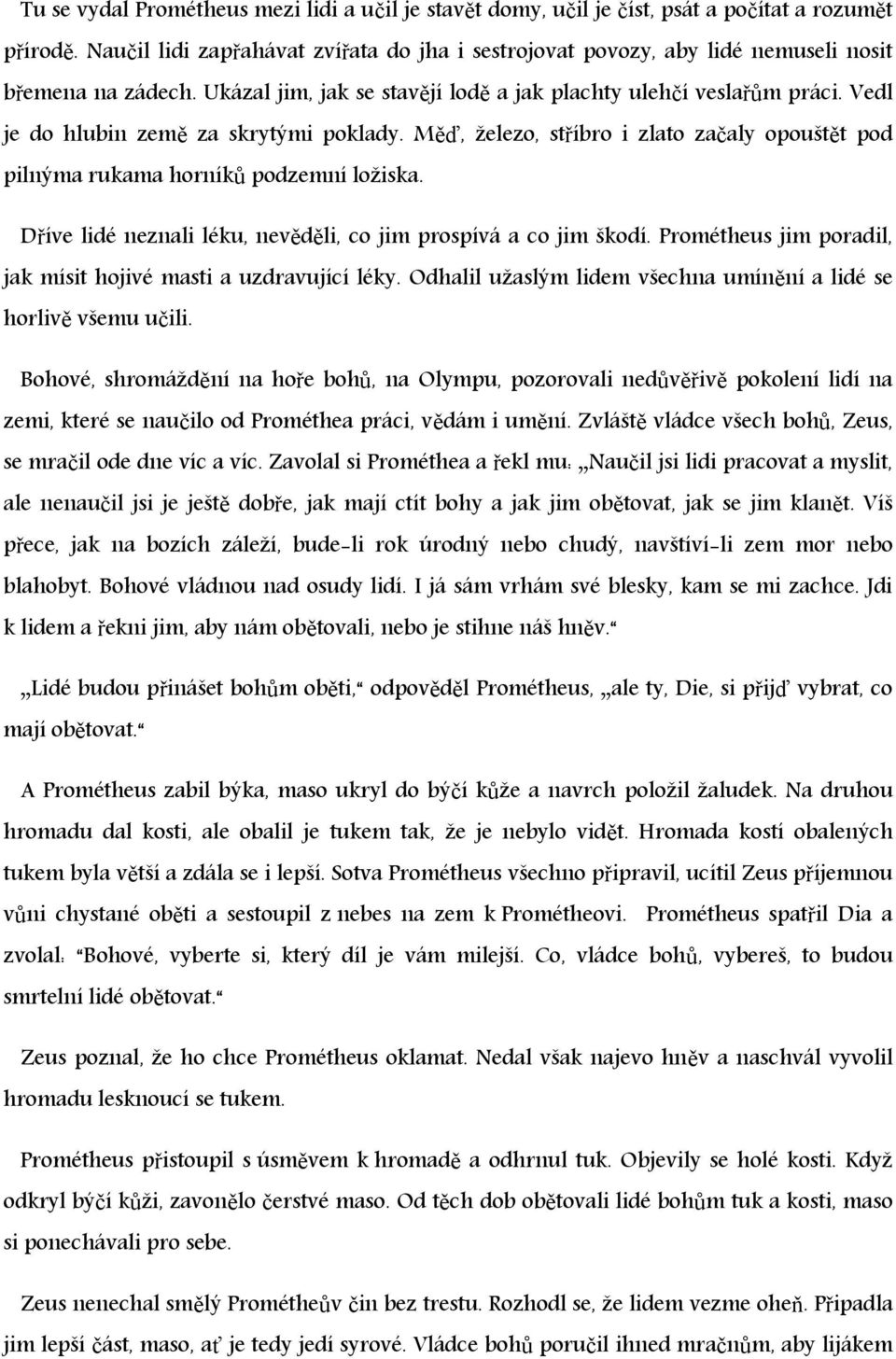 Vedl je do hlubin země za skrytými poklady. Měď, železo, stříbro i zlato začaly opouštět pod pilnýma rukama horníků podzemní ložiska. Dříve lidé neznali léku, nevěděli, co jim prospívá a co jim škodí.