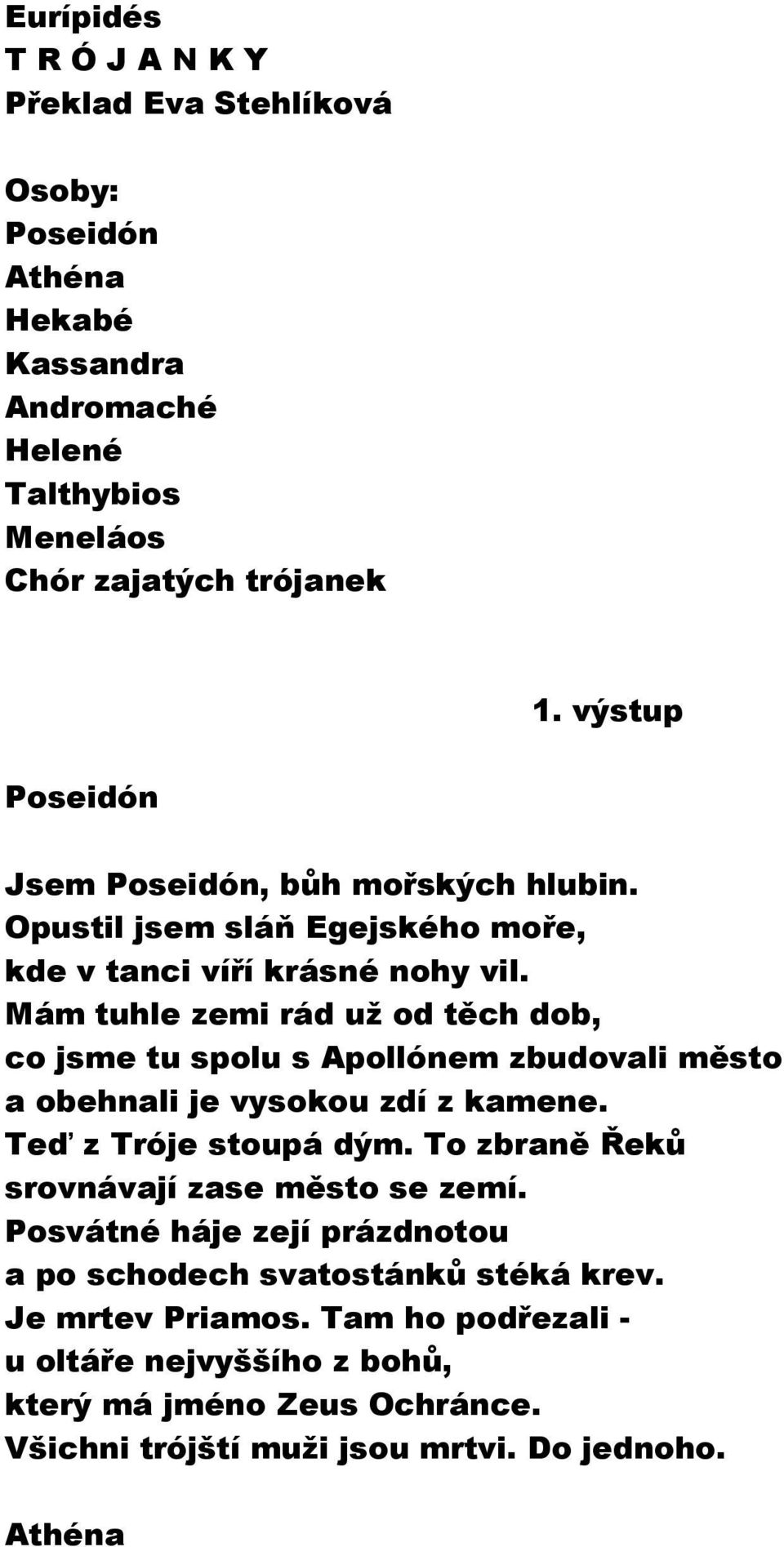 Mám tuhle zemi rád už od těch dob, co jsme tu spolu s Apollónem zbudovali město a obehnali je vysokou zdí z kamene. Teď z Tróje stoupá dým.