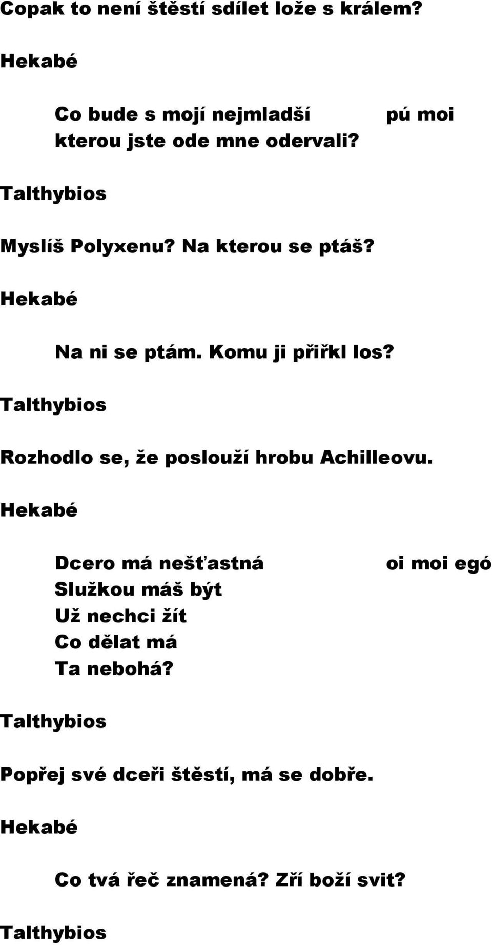 Na kterou se ptáš? Na ni se ptám. Komu ji přiřkl los?