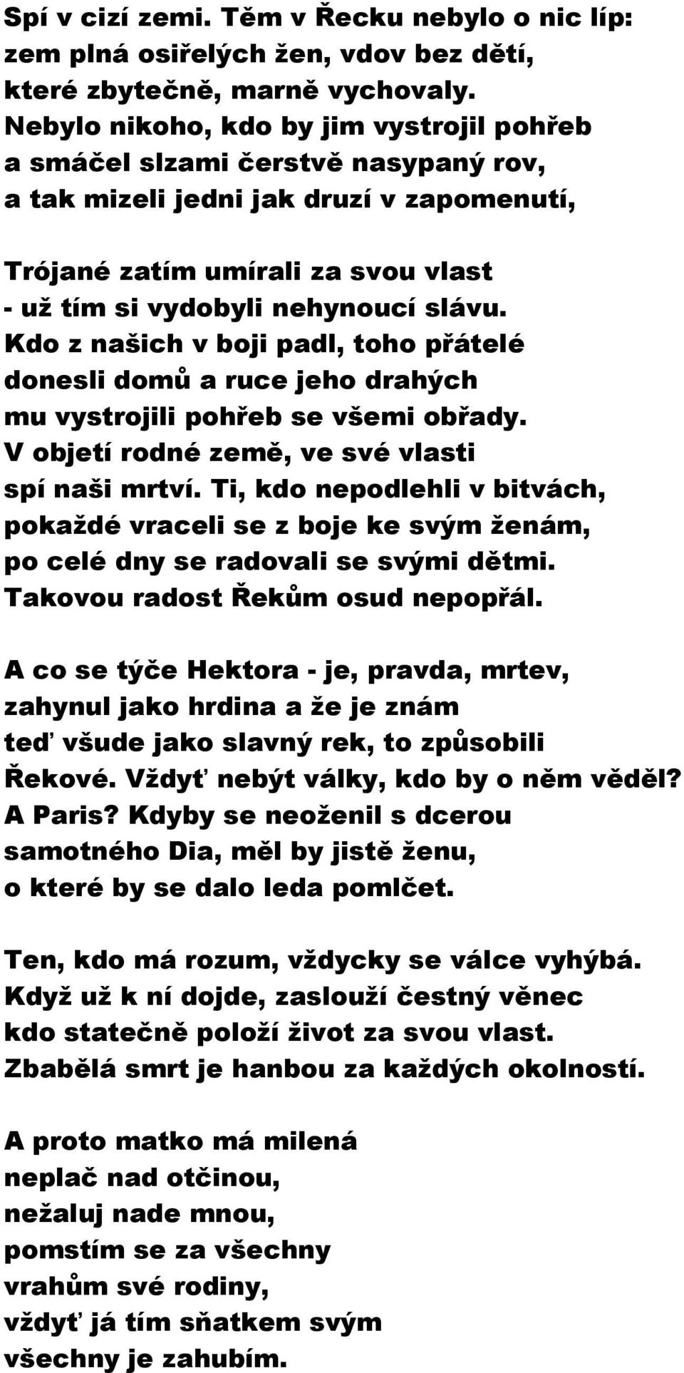 Kdo z našich v boji padl, toho přátelé donesli domů a ruce jeho drahých mu vystrojili pohřeb se všemi obřady. V objetí rodné země, ve své vlasti spí naši mrtví.