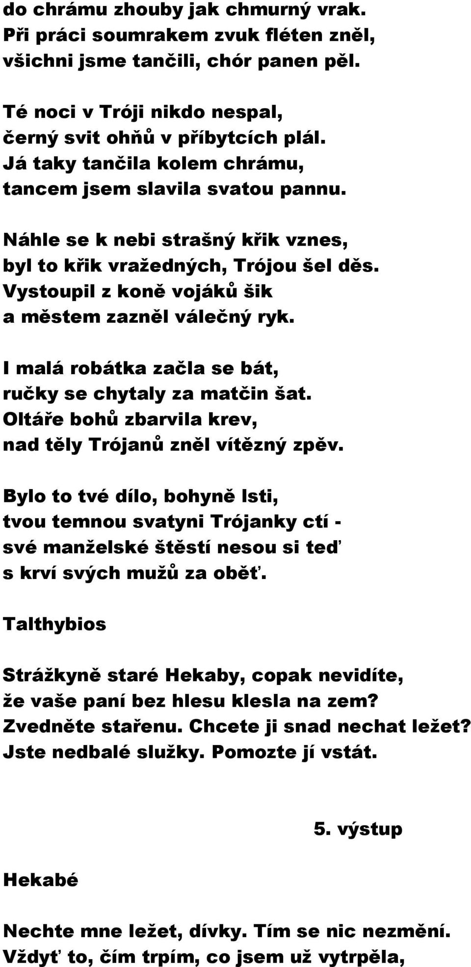 I malá robátka začla se bát, ručky se chytaly za matčin šat. Oltáře bohů zbarvila krev, nad těly Trójanů zněl vítězný zpěv.