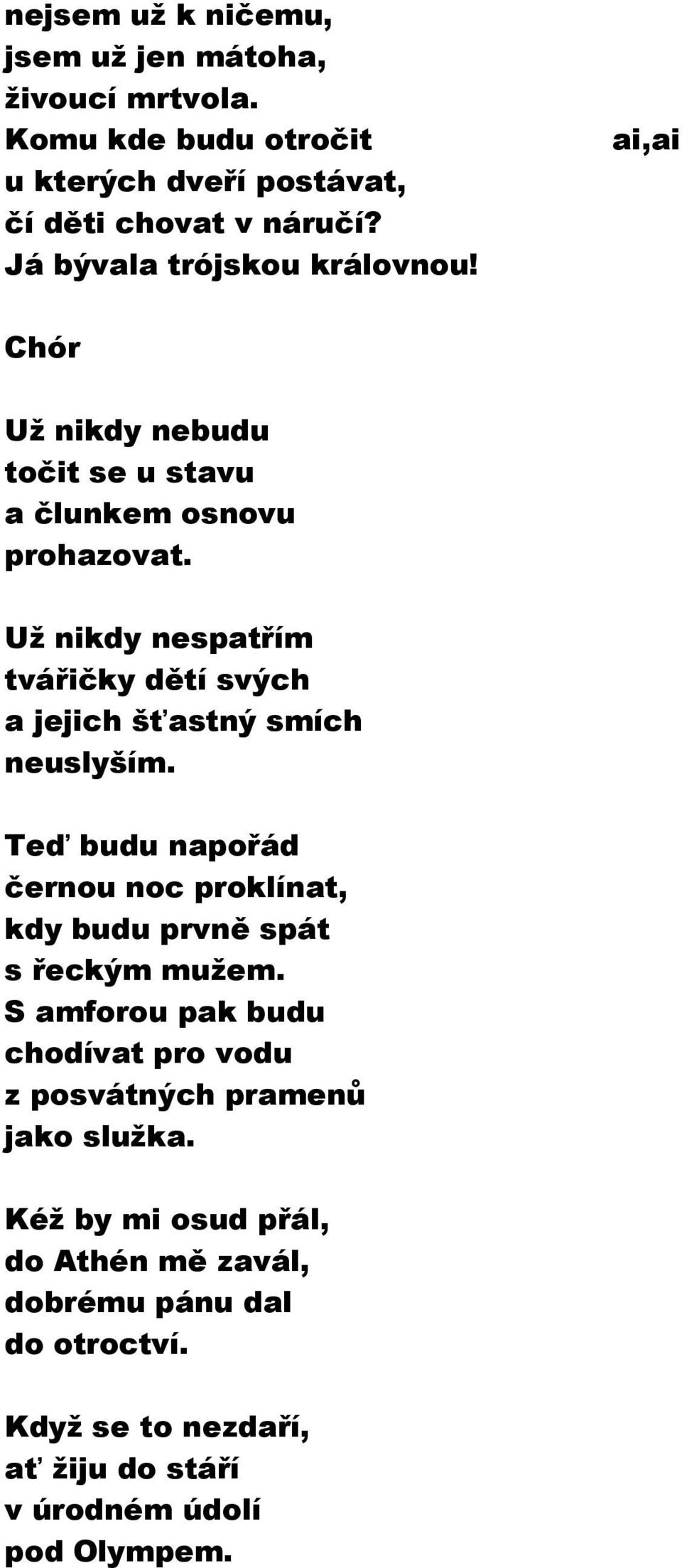 Už nikdy nespatřím tvářičky dětí svých a jejich šťastný smích neuslyším. Teď budu napořád černou noc proklínat, kdy budu prvně spát s řeckým mužem.