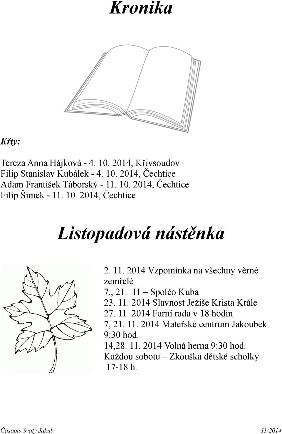 , 21. 11 Spolčo Kuba 23. 11. 2014 Slavnost Ježíše Krista Krále 27. 11. 2014 Farní rada v 18 hodin 7, 21. 11. 2014 Mateřské centrum Jakoubek 9:30 hod.