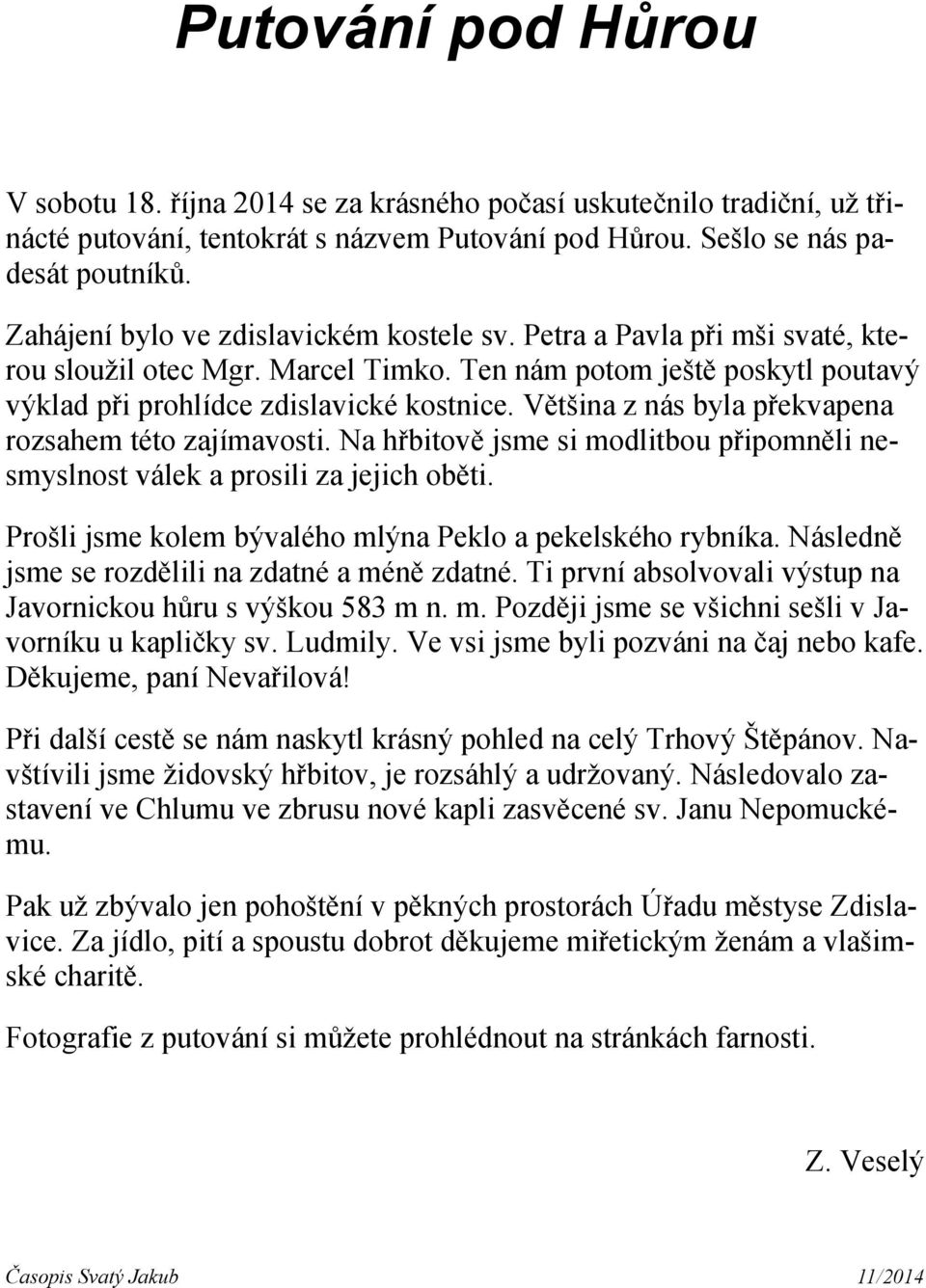 Většina z nás byla překvapena rozsahem této zajímavosti. Na hřbitově jsme si modlitbou připomněli nesmyslnost válek a prosili za jejich oběti.