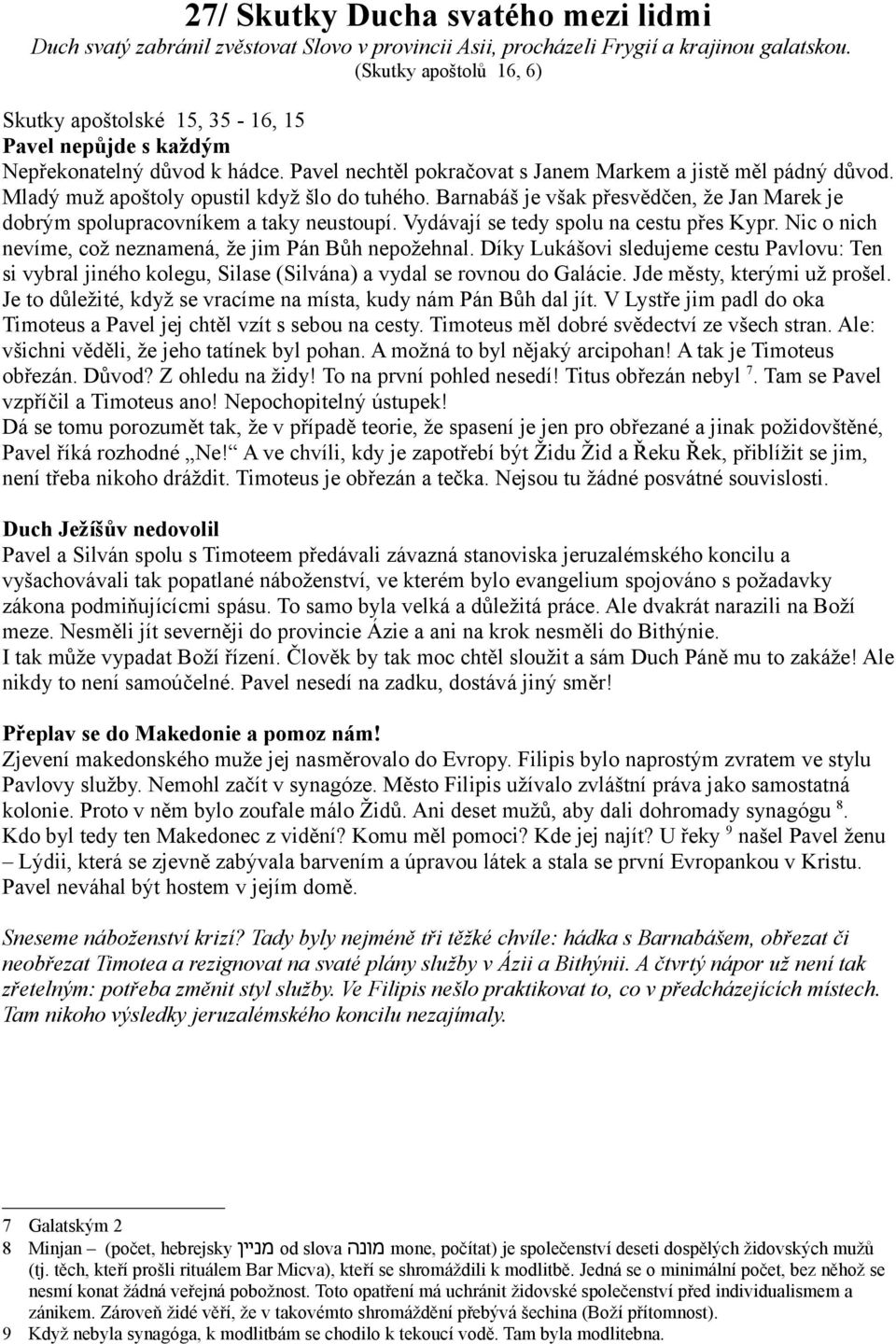 Mladý muž apoštoly opustil když šlo do tuhého. Barnabáš je však přesvědčen, že Jan Marek je dobrým spolupracovníkem a taky neustoupí. Vydávají se tedy spolu na cestu přes Kypr.