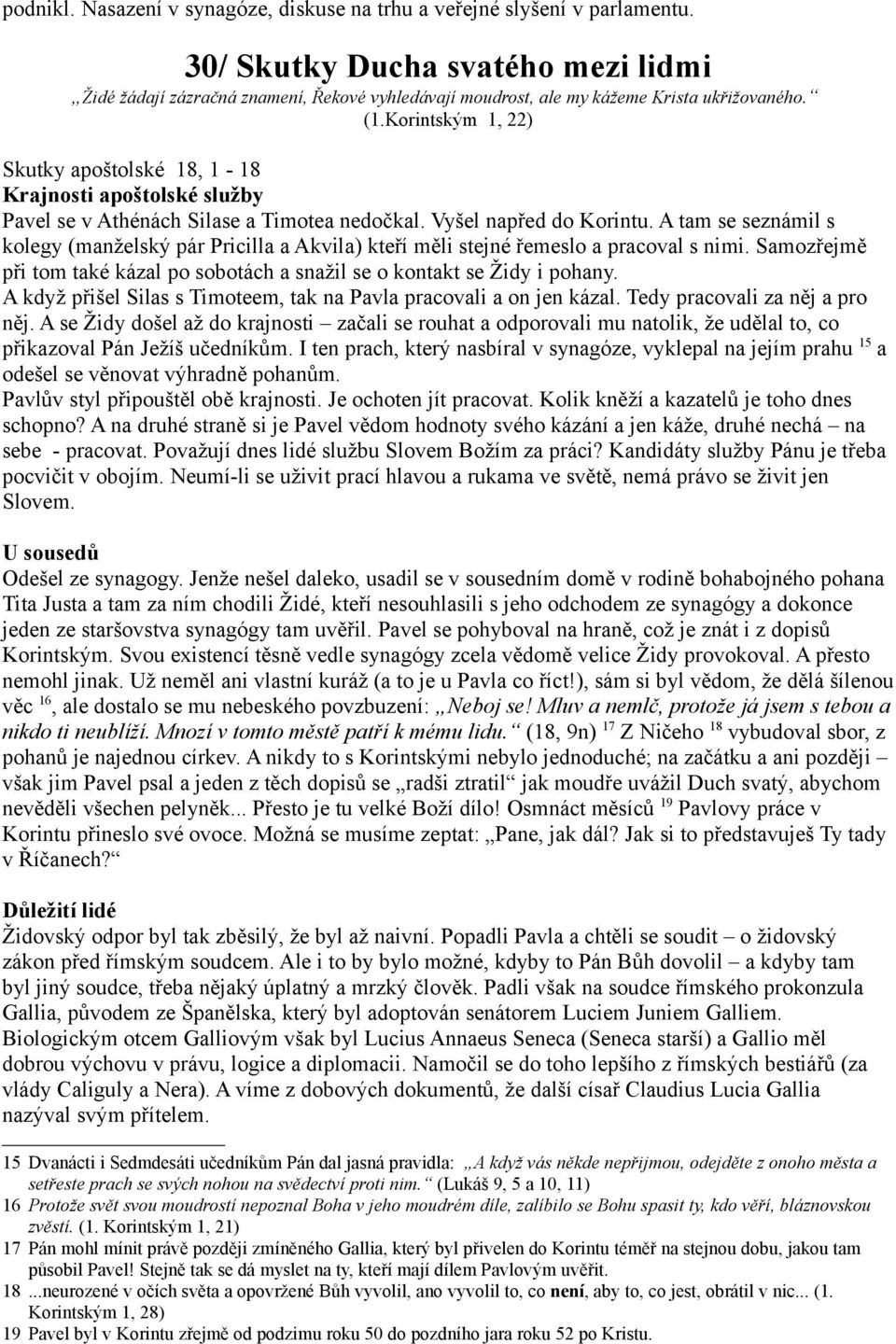 Korintským 1, 22) Skutky apoštolské 18, 1-18 Krajnosti apoštolské služby Pavel se v Athénách Silase a Timotea nedočkal. Vyšel napřed do Korintu.