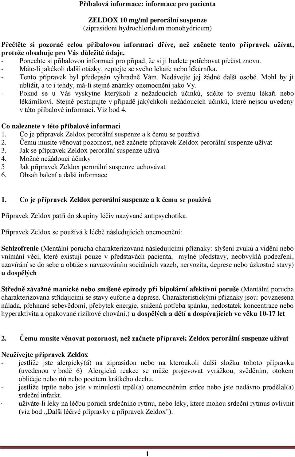 - Máte-li jakékoli další otázky, zeptejte se svého lékaře nebo lékárníka. - Tento přípravek byl předepsán výhradně Vám. Nedávejte jej žádné další osobě.