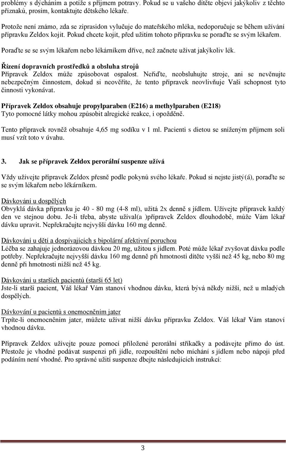 Poraďte se se svým lékařem nebo lékárníkem dříve, než začnete užívat jakýkoliv lék. Řízení dopravních prostředků a obsluha strojů Přípravek Zeldox může způsobovat ospalost.