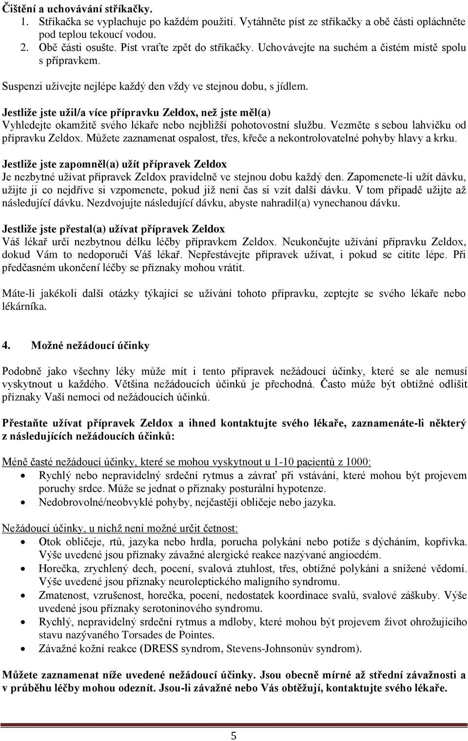 Jestliže jste užil/a více přípravku Zeldox, než jste měl(a) Vyhledejte okamžitě svého lékaře nebo nejbližší pohotovostní službu. Vezměte s sebou lahvičku od přípravku Zeldox.