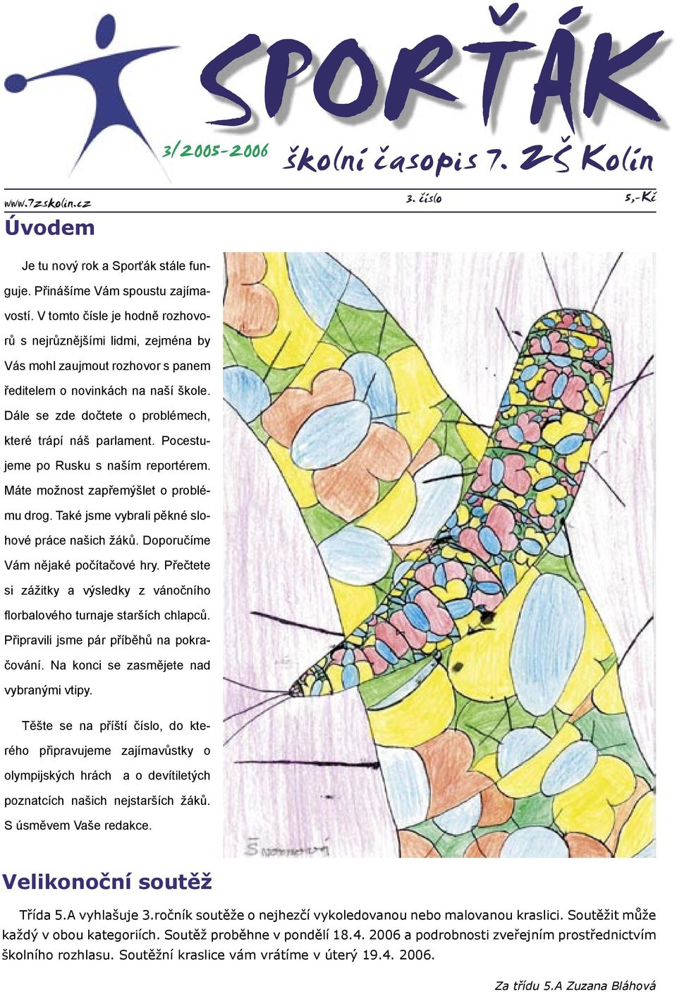 Pocestujeme po Rusku s naším reportérem. Máte možnost zapřemýšlet o problému drog. Také jsme vybrali pěkné slohové práce našich žáků. Doporučíme Vám nějaké počítačové hry.