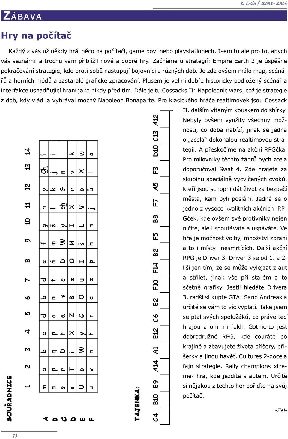 Plusem je velmi dobře historicky podložený scénář a interfakce usnadňující hraní jako nikdy před tím.