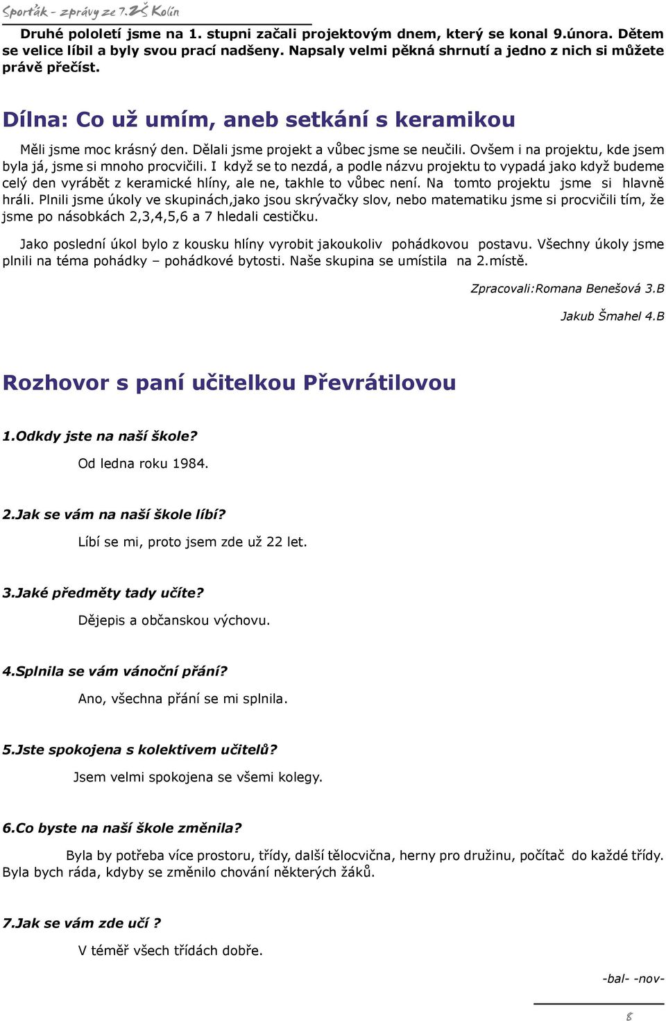 Ovšem i na projektu, kde jsem byla já, jsme si mnoho procvičili. I když se to nezdá, a podle názvu projektu to vypadá jako když budeme celý den vyrábět z keramické hlíny, ale ne, takhle to vůbec není.