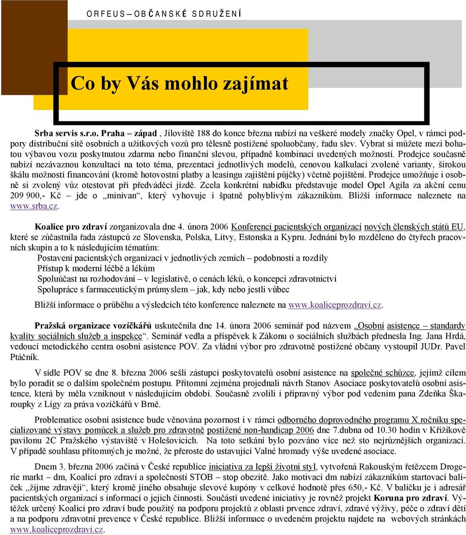 Prodejce souc asný nabızı neza vaznou konzultaci na toto tema, prezentaci jednotlivych modelu, cenovou kalkulaci zvolene varianty, sirokou ska lu moznostı financova nı (kromý hotovostnı platby a