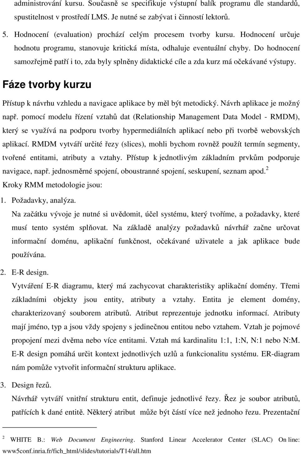 Do hodnocní samozřjmě patří i to, zda byly splněny didaktické cíl a zda kurz má očkávané výstupy. Fáz tvorby kurzu Přístup k návrhu vzhldu a navigac aplikac by měl být mtodický.