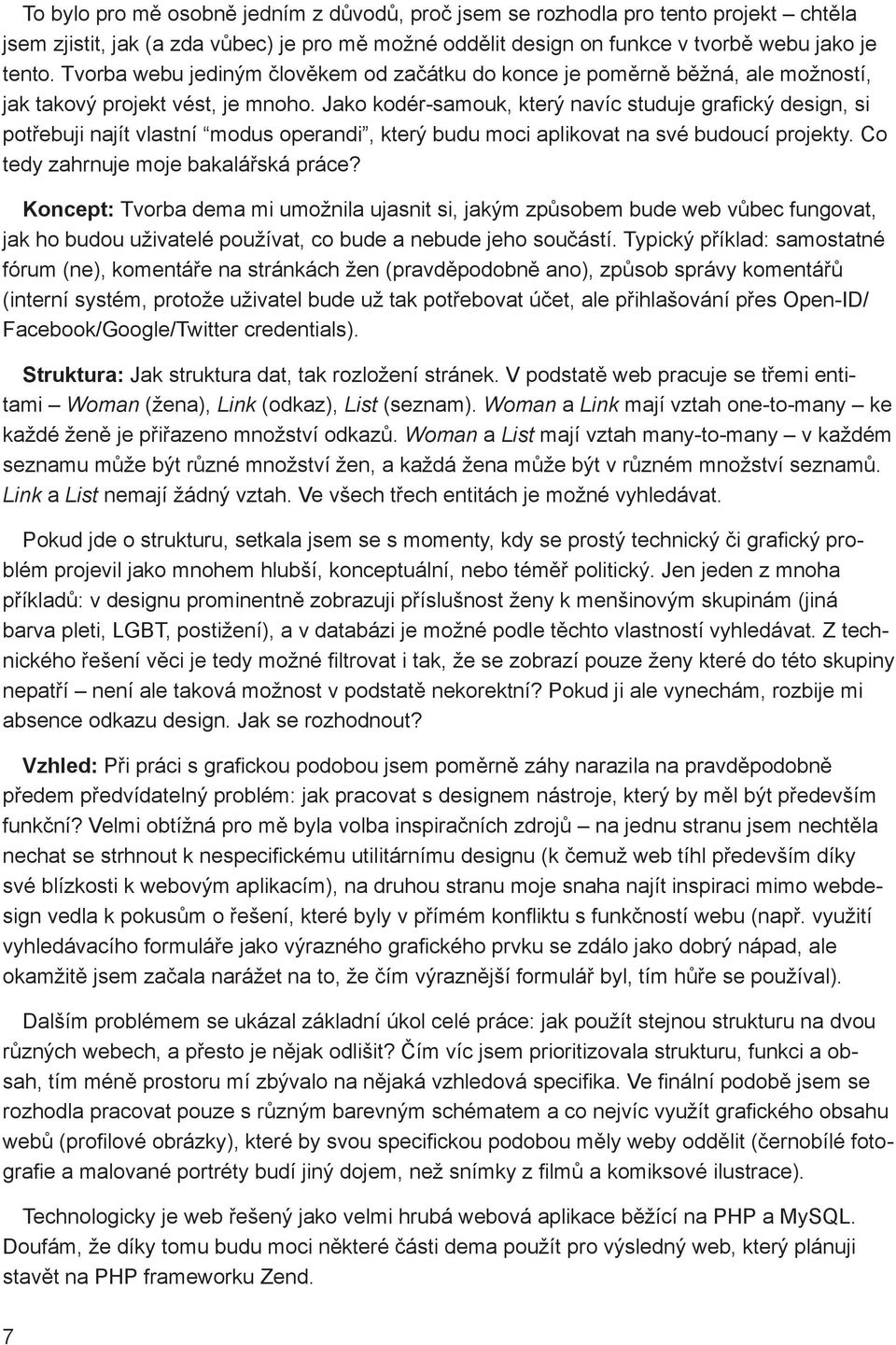 Jako kodér-samouk, který navíc studuje grafický design, si potřebuji najít vlastní modus operandi, který budu moci aplikovat na své budoucí projekty. Co tedy zahrnuje moje bakalářská práce?