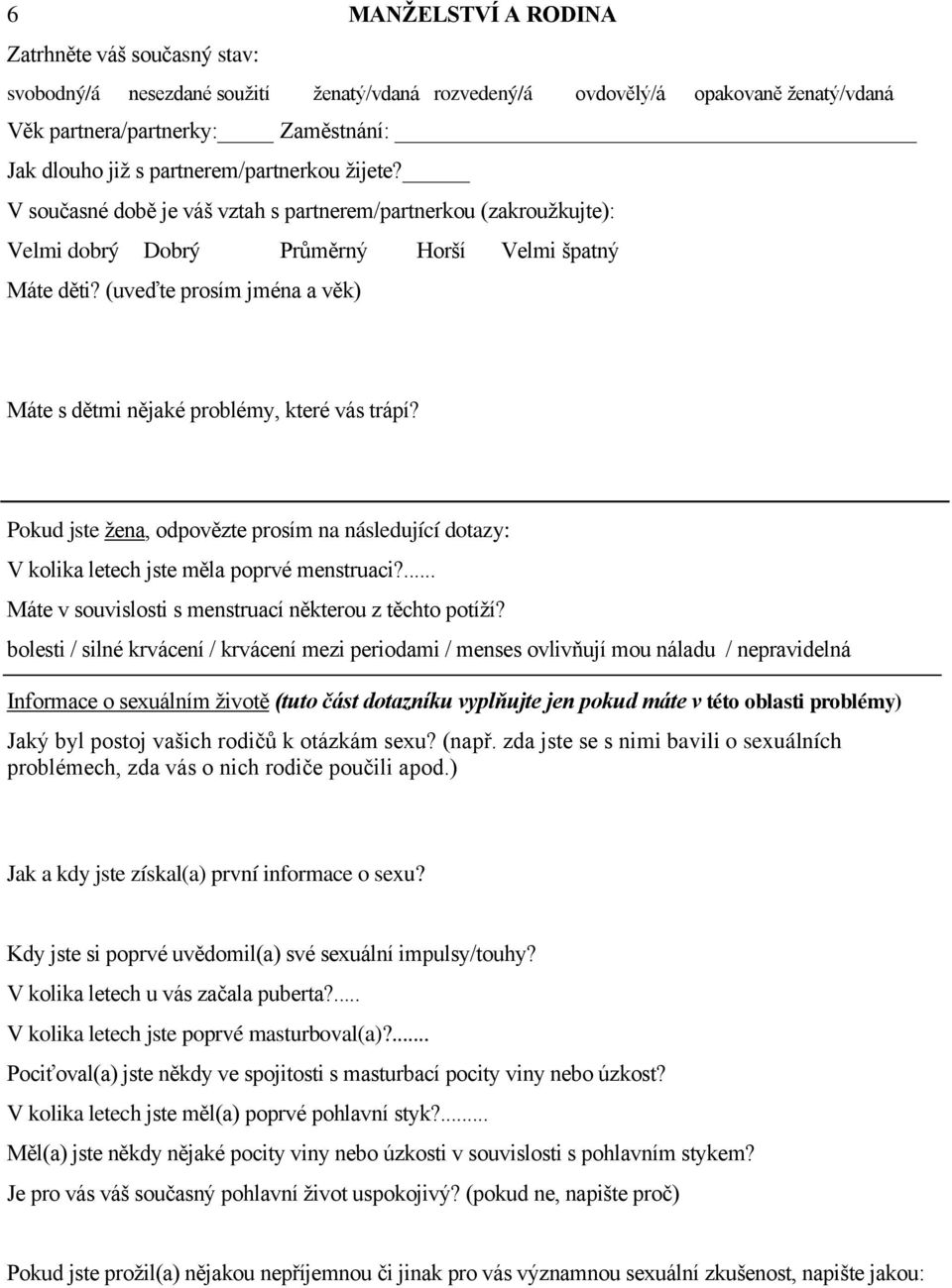 (uveďte prosím jména a věk) Máte s dětmi nějaké problémy, které vás trápí? Pokud jste ţena, odpovězte prosím na následující dotazy: V kolika letech jste měla poprvé menstruaci?