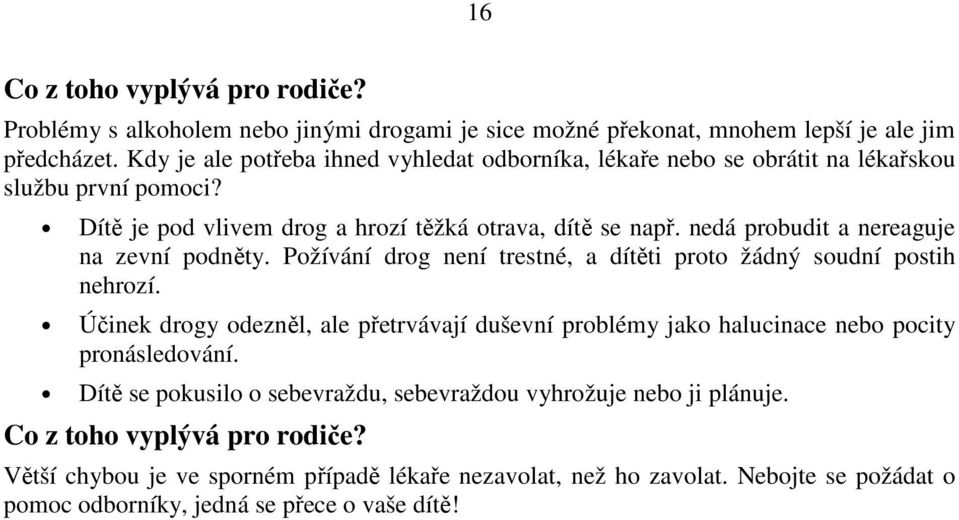 nedá probudit a nereaguje na zevní podněty. Požívání drog není trestné, a dítěti proto žádný soudní postih nehrozí.