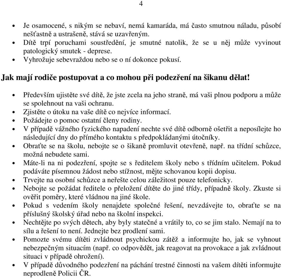 Jak mají rodiče postupovat a co mohou při podezření na šikanu dělat! Především ujistěte své dítě, že jste zcela na jeho straně, má vaši plnou podporu a může se spolehnout na vaši ochranu.