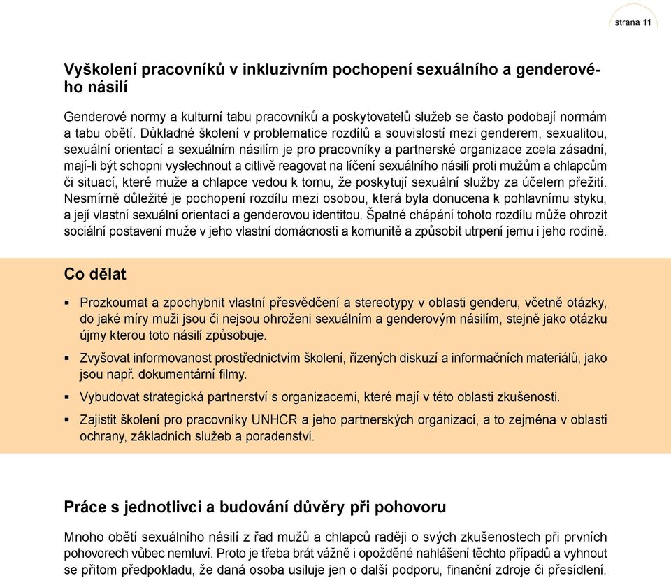 vyslechnout a citlivě reagovat na líčení sexuálního násilí proti mužům a chlapcům či situací, které muže a chlapce vedou k tomu, že poskytují sexuální služby za účelem přežití.