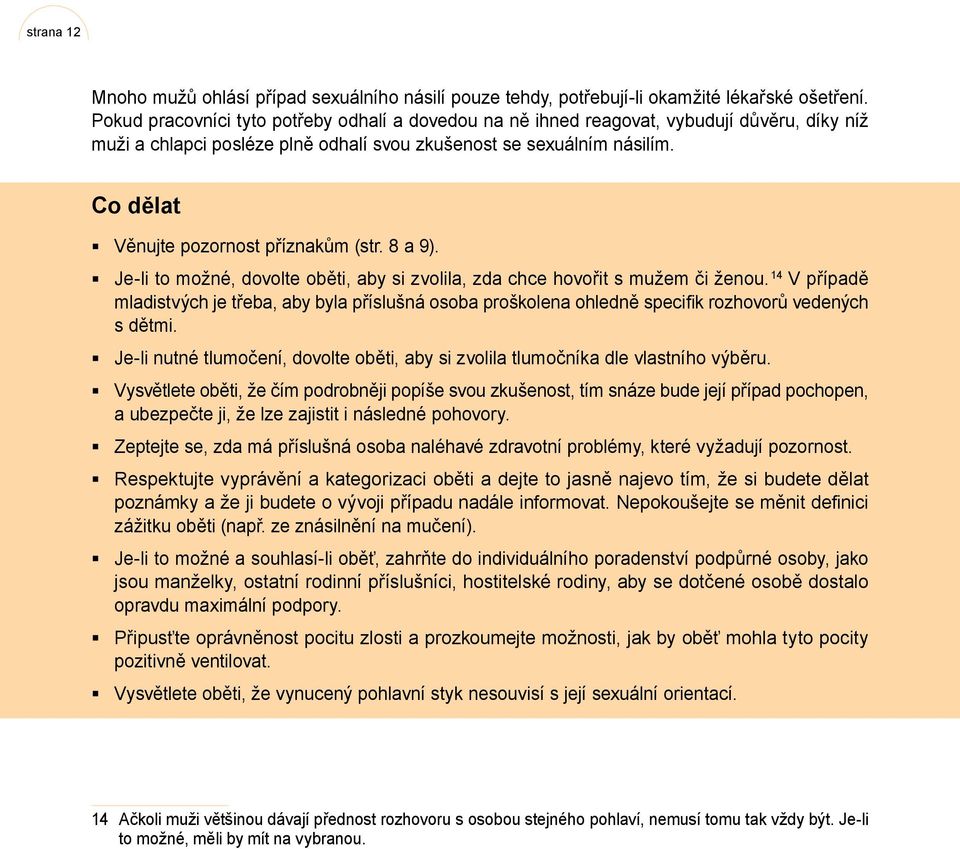 14 Co dělat Věnujte pozornost příznakům (str. 8 a 9). Je-li to možné, dovolte oběti, aby si zvolila, zda chce hovořit s mužem či ženou.