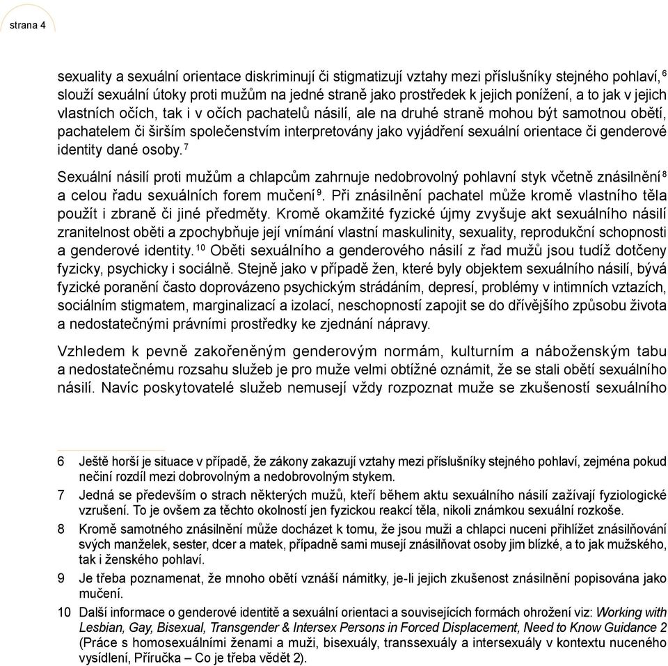 genderové identity dané osoby. 7 Sexuální násilí proti mužům a chlapcům zahrnuje nedobrovolný pohlavní styk včetně znásilnění 8 a celou řadu sexuálních forem mučení 9.