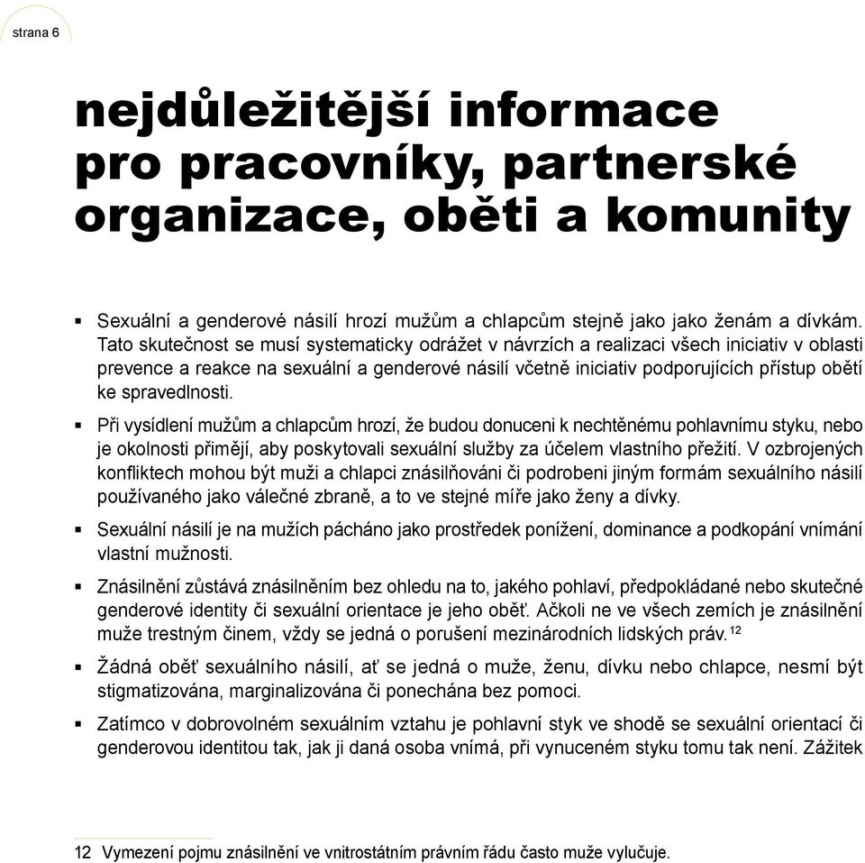 spravedlnosti. Při vysídlení mužům a chlapcům hrozí, že budou donuceni k nechtěnému pohlavnímu styku, nebo je okolnosti přimějí, aby poskytovali sexuální služby za účelem vlastního přežití.