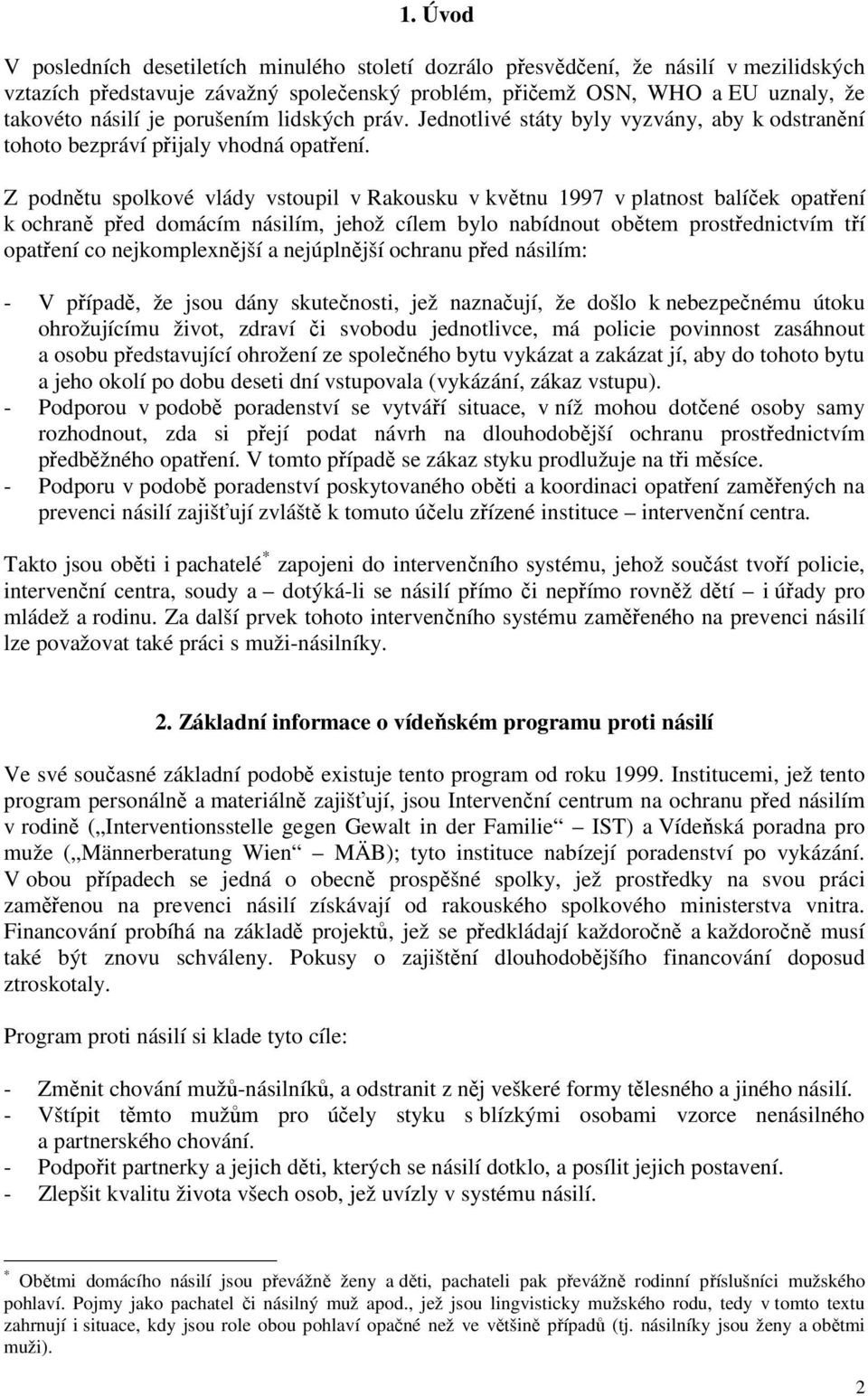 Z podnětu spolkové vlády vstoupil v Rakousku v květnu 1997 v platnost balíček opatření k ochraně před domácím násilím, jehož cílem bylo nabídnout obětem prostřednictvím tří opatření co