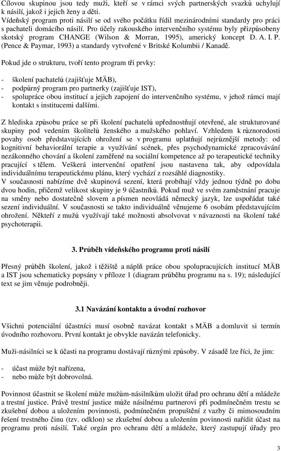 Pro účely rakouského intervenčního systému byly přizpůsobeny skotský program CHANGE (Wilson & Morran, 1995), americký koncept D. A. I. P.