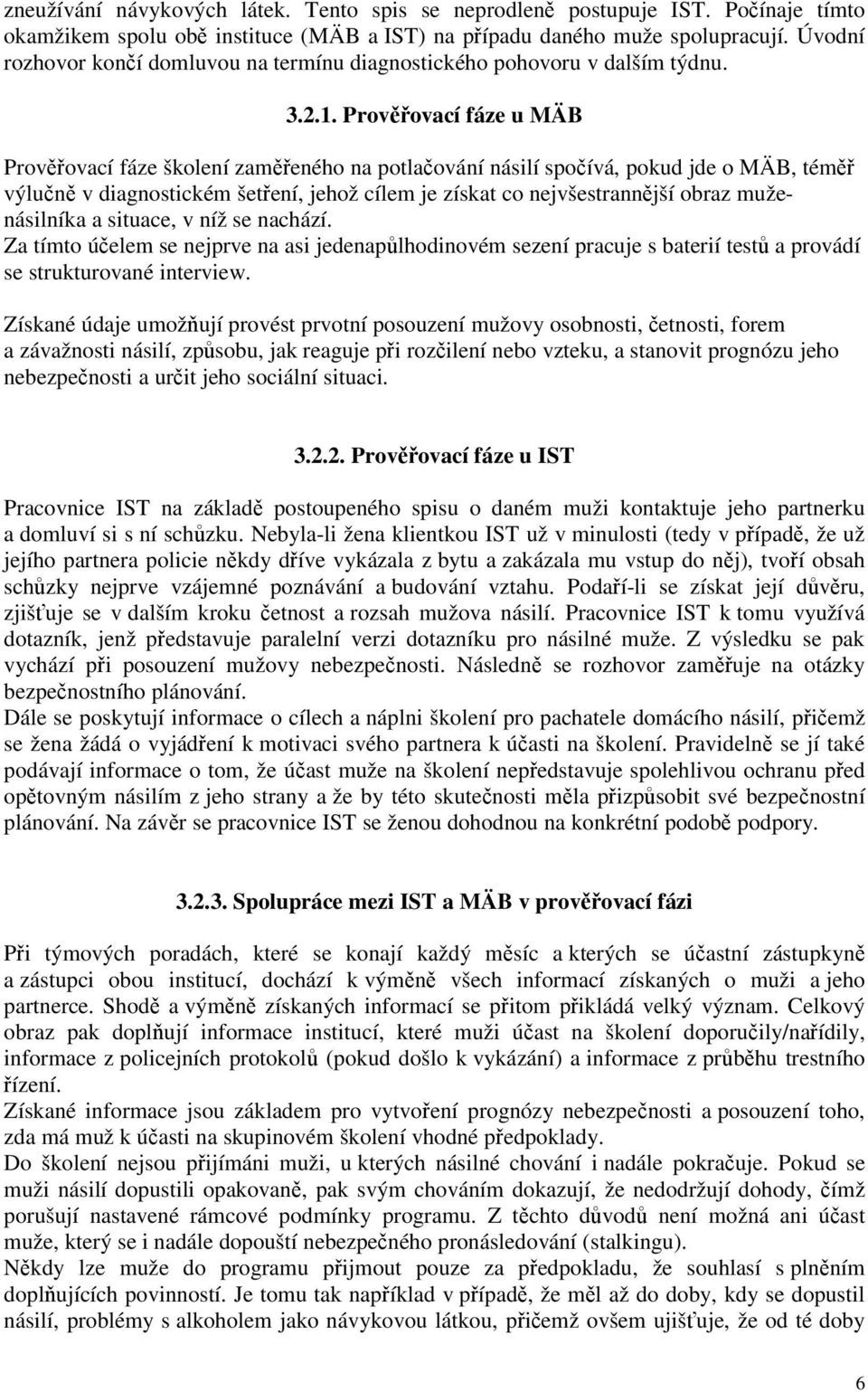 Prověřovací fáze u MÄB Prověřovací fáze školení zaměřeného na potlačování násilí spočívá, pokud jde o MÄB, téměř výlučně v diagnostickém šetření, jehož cílem je získat co nejvšestrannější obraz