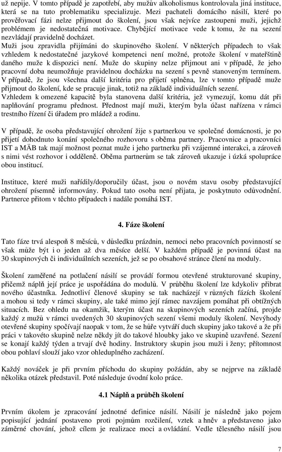 Chybějící motivace vede k tomu, že na sezení nezvládají pravidelně docházet. Muži jsou zpravidla přijímáni do skupinového školení.