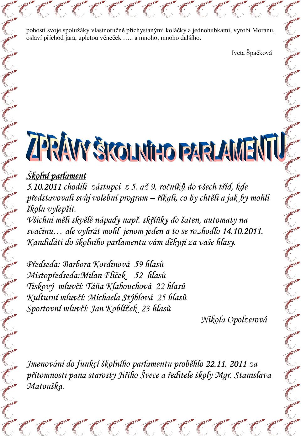 skříňky do šaten, automaty na svačinu ale vyhrát mohl jenom jeden a to se rozhodlo 14.10.2011. Kandidáti do školního parlamentu vám děkují za vaše hlasy.