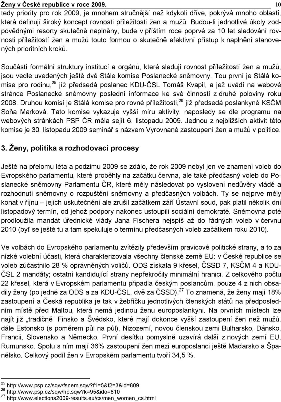 stanovených prioritních kroků. Součástí formální struktury institucí a orgánů, které sledují rovnost příležitostí žen a mužů, jsou vedle uvedených ještě dvě Stále komise Poslanecké sněmovny.