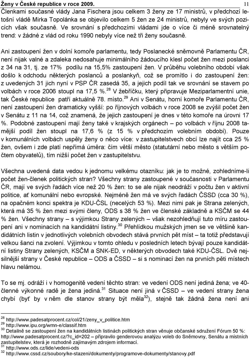 Ve srovnání s předchozími vládami jde o více či méně srovnatelný trend: v žádné z vlád od roku 1990 nebyly více než tři ženy současně.